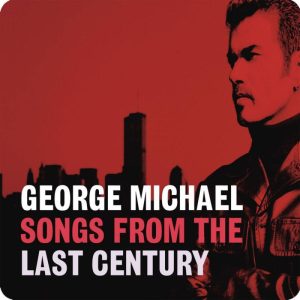 GEORGE MICHAEL - SONGS FROM THE LAST CENTURY
